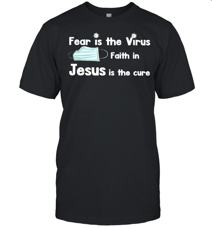 Face Mask Fear Is The Virus Faith In Jesus Is The Cure shirt Classic Men's T-shirt