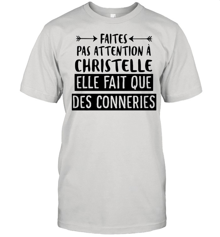 Faites Pas Attention À Christelle Elle Fait Que Des Conneries shirt Classic Men's T-shirt