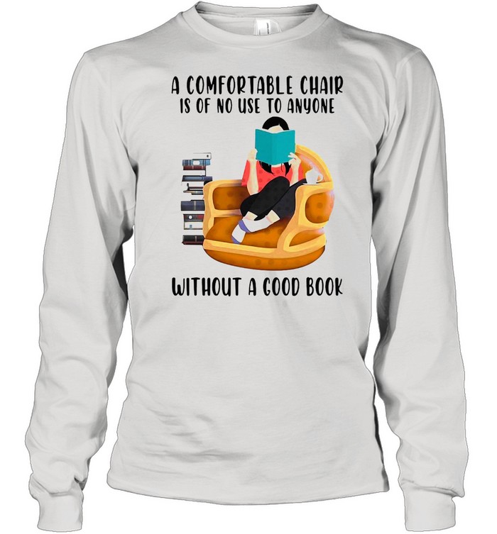 A Comfortable Chair Is Of No Use To Anyone Without A Good Book T-Shirt Long Sleeved T-Shirt