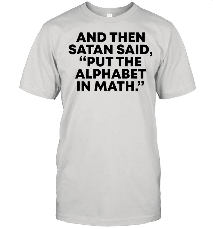 And then Satan said, put the alphabet in math shirt Classic Men's T-shirt