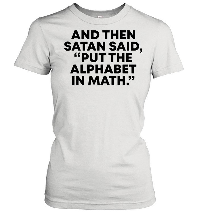 And then Satan said, put the alphabet in math shirt Classic Women's T-shirt