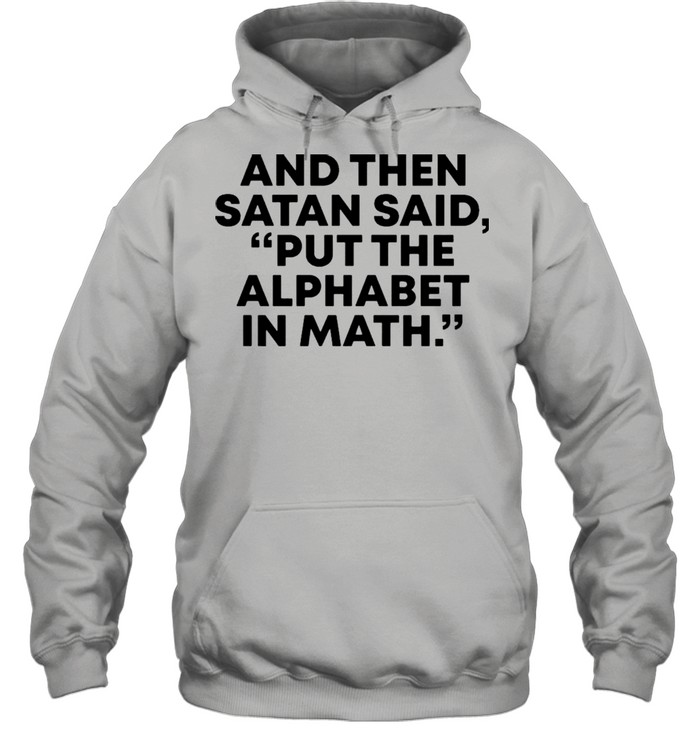 And then Satan said, put the alphabet in math shirt Unisex Hoodie