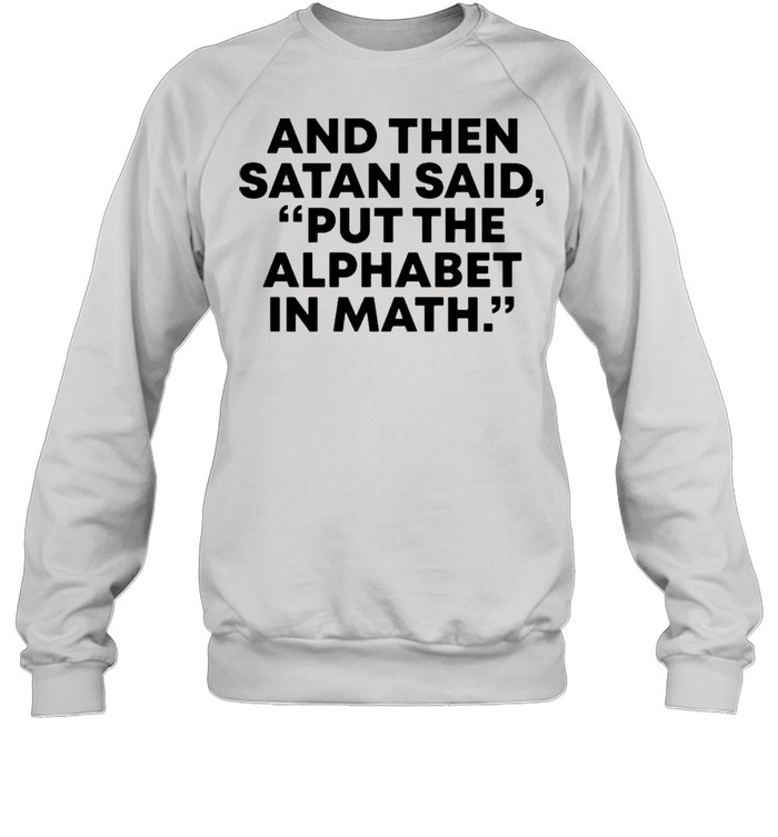 And then Satan said, put the alphabet in math shirt Unisex Sweatshirt