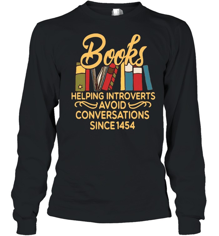 Books Helping Introverts Avoid Conversation Since 1454 T-shirt Long Sleeved T-shirt