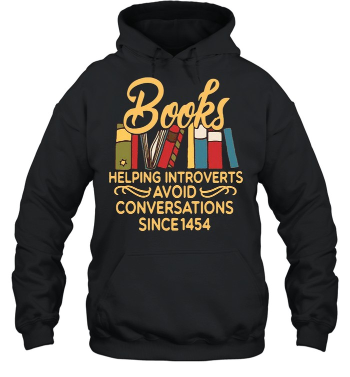 Books Helping Introverts Avoid Conversation Since 1454 T-shirt Unisex Hoodie