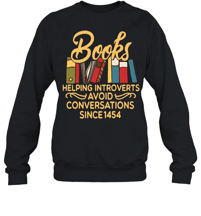 Books Helping Introverts Avoid Conversation Since 1454 T-shirt Unisex Sweatshirt