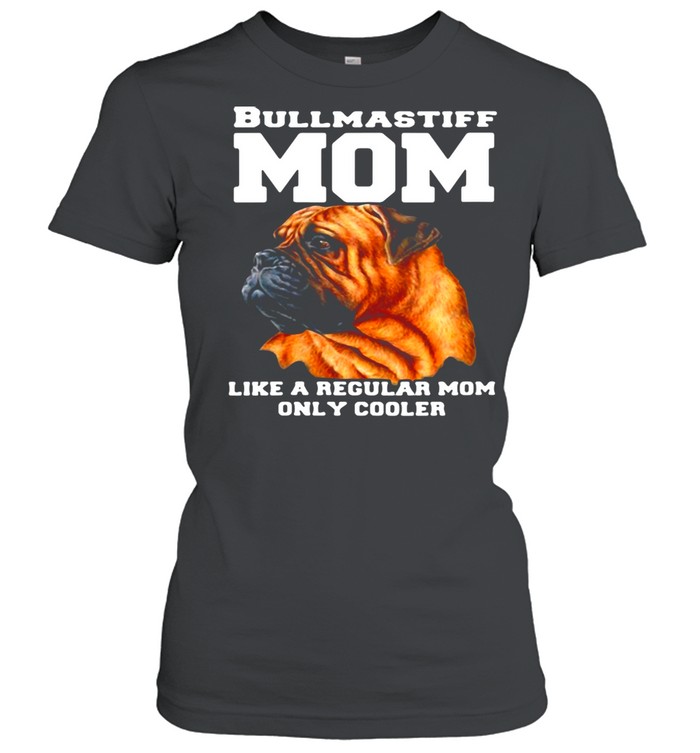 Bullmastiff Mom Like A Regular Mom Only Cooler T-Shirt Classic Women'S T-Shirt