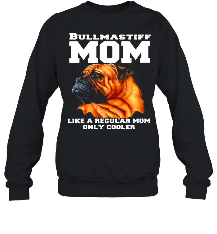 Bullmastiff Mom Like A Regular Mom Only Cooler T-Shirt Unisex Sweatshirt