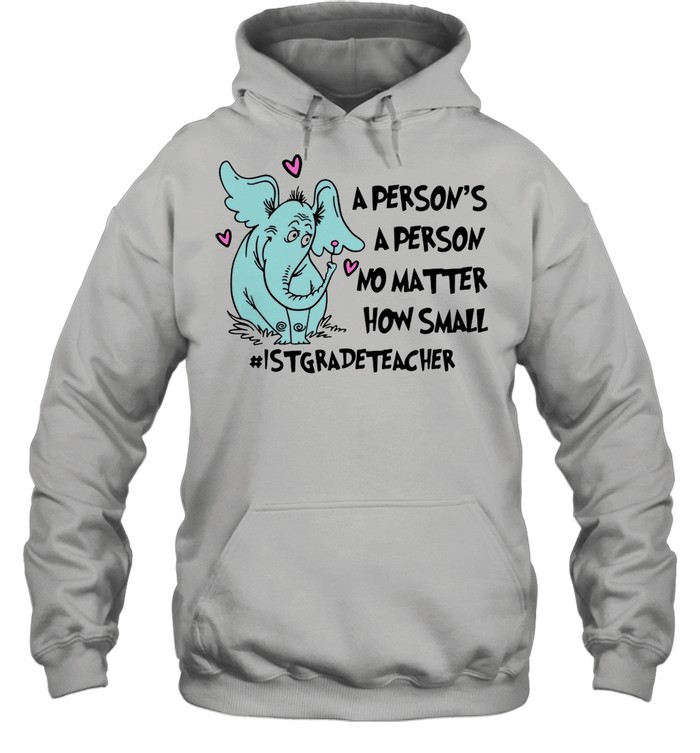 Elephant A Person Is A Person No Matter How Small 1St Grade Teacher T-Shirt Unisex Hoodie