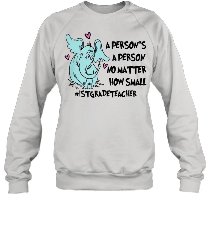 Elephant A Person Is A Person No Matter How Small 1St Grade Teacher T-Shirt Unisex Sweatshirt