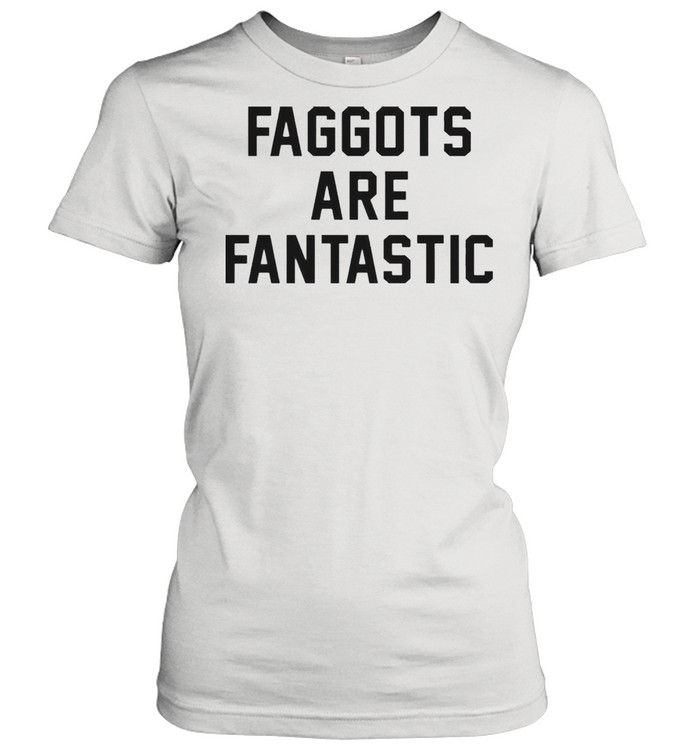 Faggots Are Fantastic Shirt Classic Women'S T-Shirt