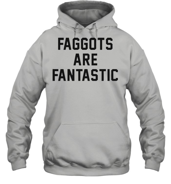 Faggots Are Fantastic Shirt Unisex Hoodie