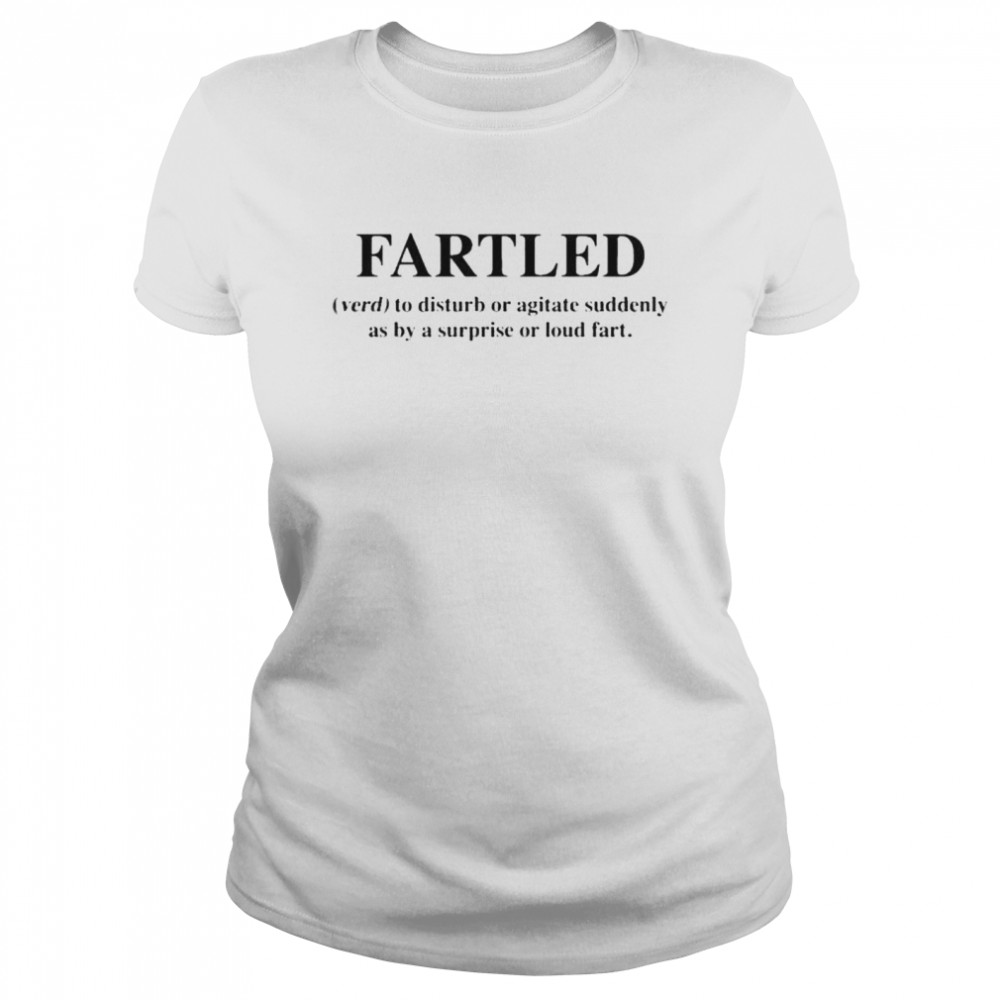 Fartled verb to disturb or agitate suddenly as by a surprise or loud fart shirt Classic Women's T-shirt