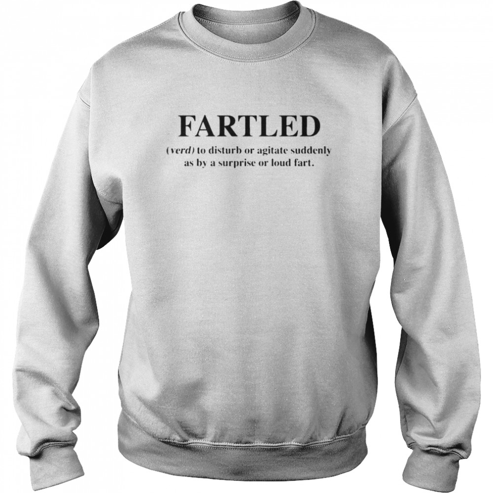 Fartled verb to disturb or agitate suddenly as by a surprise or loud fart shirt Unisex Sweatshirt