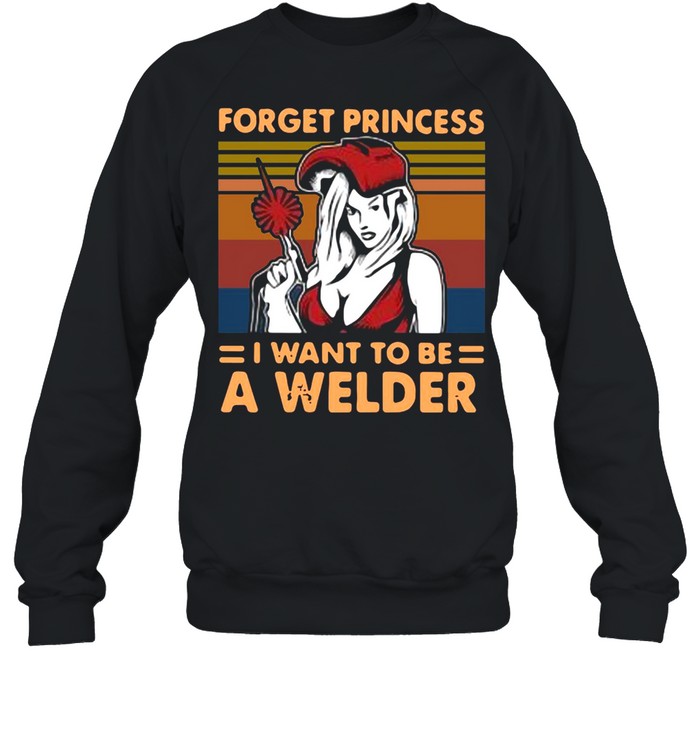 Girl Forget The Diamond Crown This Princess I Want To Be A Welder Vintage Retro T-shirt Unisex Sweatshirt