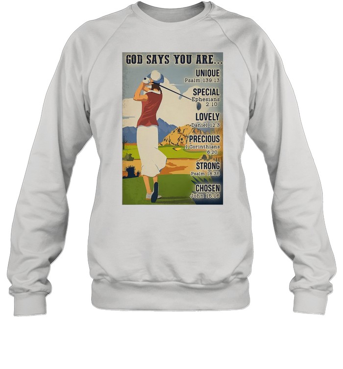 Girl Golf God Says You Are Unique Golf Unique Special Lovely Precious Strong Chosen T-Shirt Unisex Sweatshirt