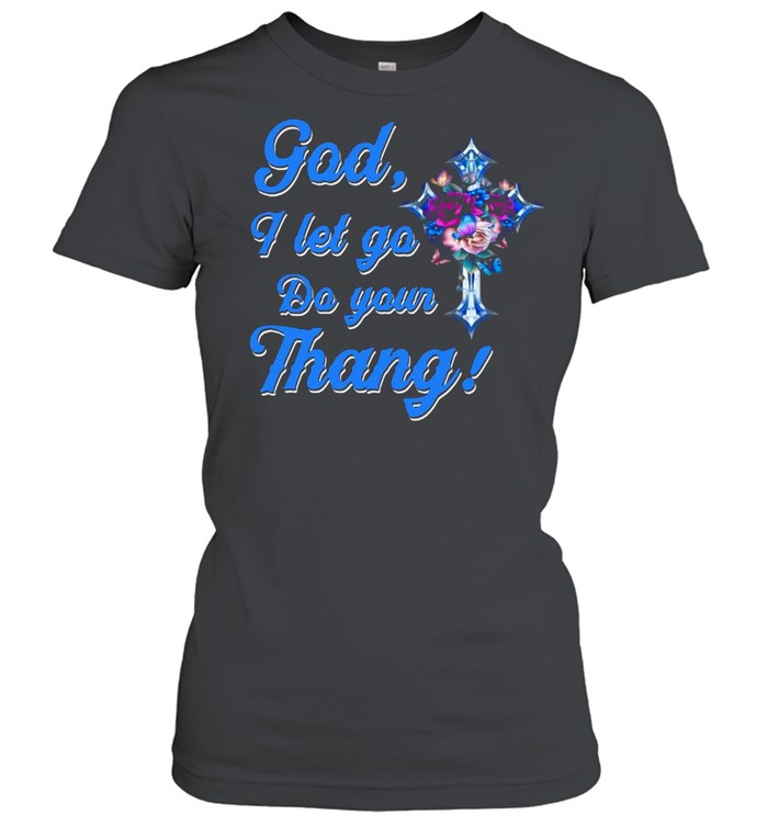 God I Let Go Do Your Thang T-Shirt Classic Women'S T-Shirt