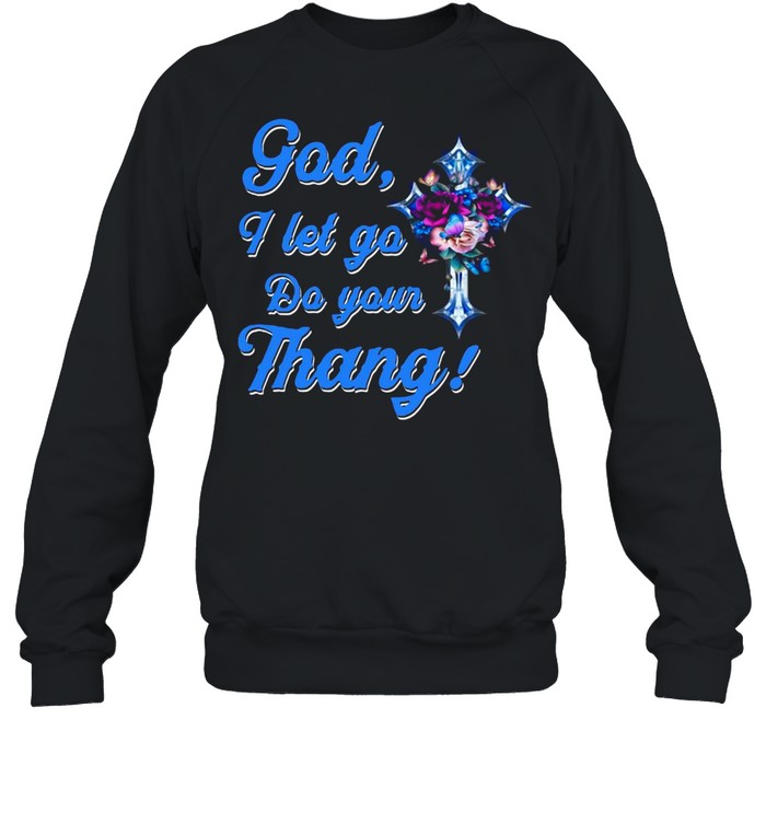 God I Let Go Do Your Thang T-Shirt Unisex Sweatshirt