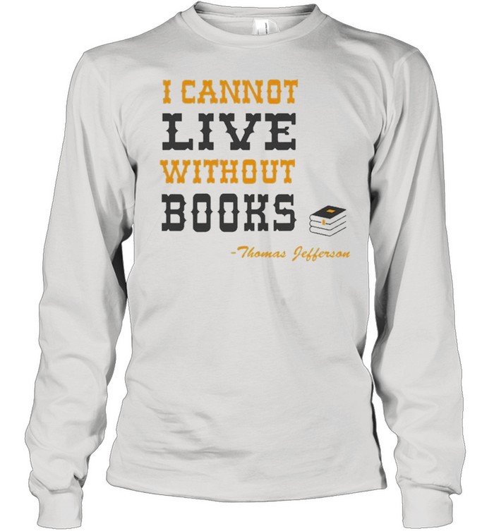 I Cannot Live Without Books Reading  Long Sleeved T-shirt