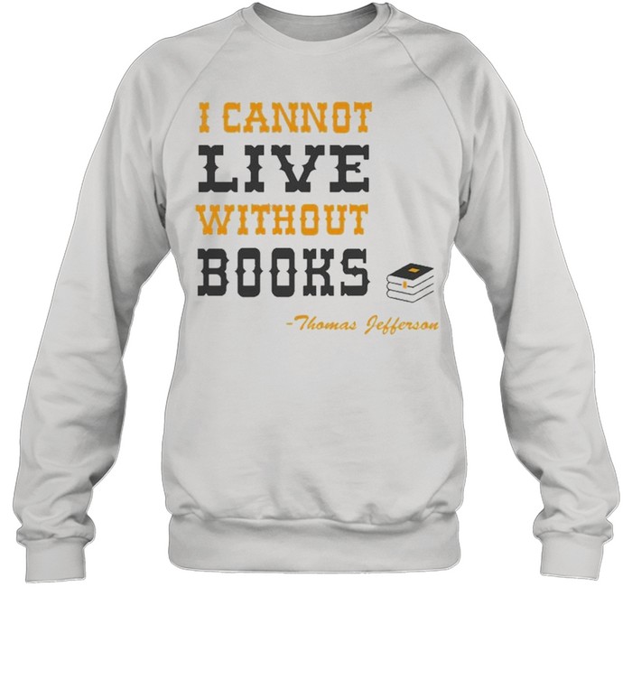 I Cannot Live Without Books Reading  Unisex Sweatshirt