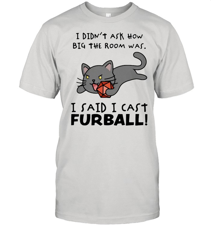 I didn’t ask how big the room was I said I cast furball shirt Classic Men's T-shirt