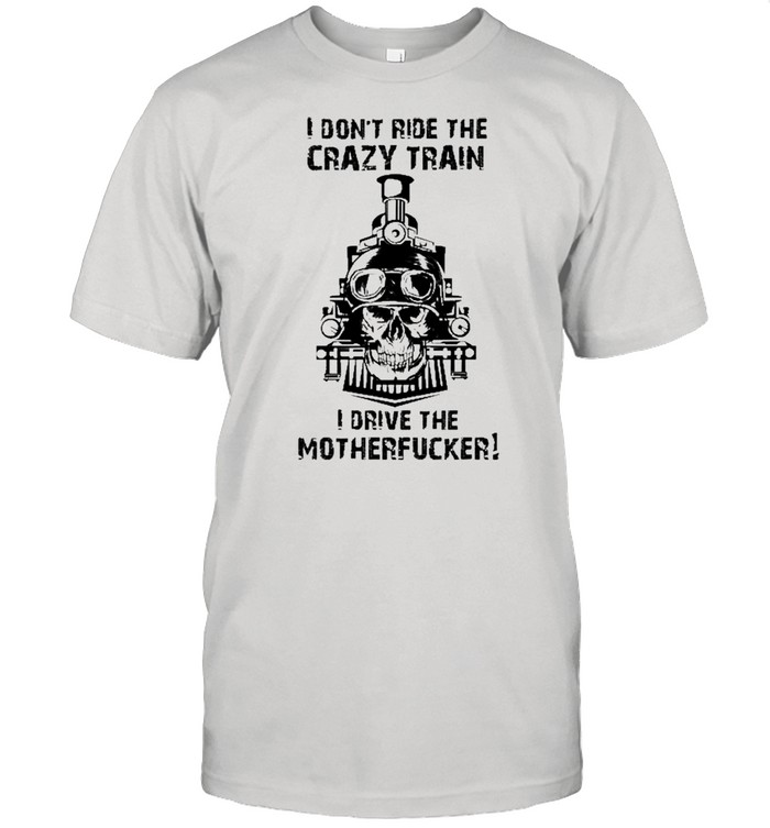 I Don’t Ride The Crazy Train I Drive The Motherfucker  Classic Men's T-shirt