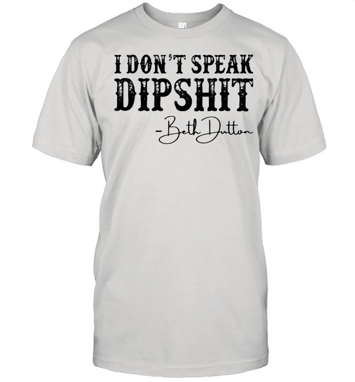 I don’t speak dipshit Beth Dutton shirt Classic Men's T-shirt