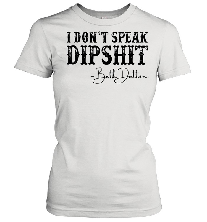 I Don’t Speak Dipshit Beth Dutton Shirt Classic Women'S T-Shirt