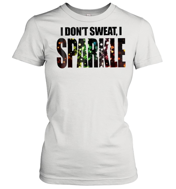 I Don’t Sweat I Sparkle  Classic Women's T-shirt