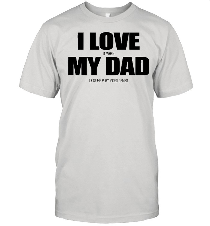 I Love It When My Dad Lets Me Play Video Games  Classic Men's T-shirt