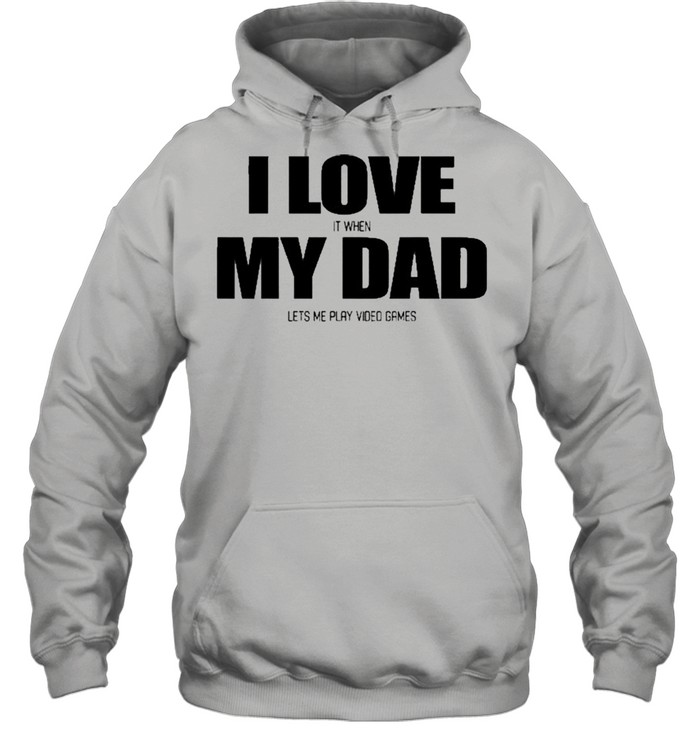 I Love It When My Dad Lets Me Play Video Games  Unisex Hoodie