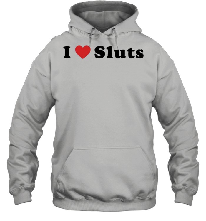 I love sluts shirt Unisex Hoodie