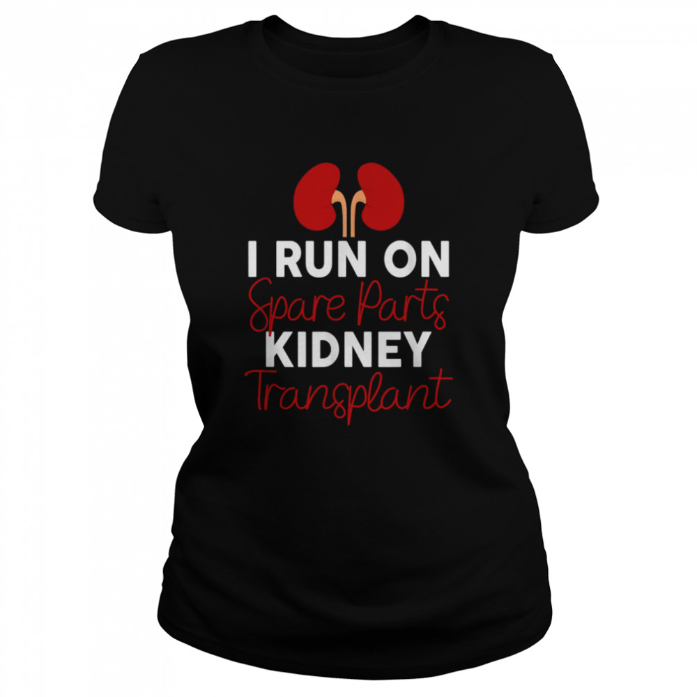 I Run On Spare Parts Kidney Transplant Organ Donor Idea Shirt Classic Women'S T-Shirt