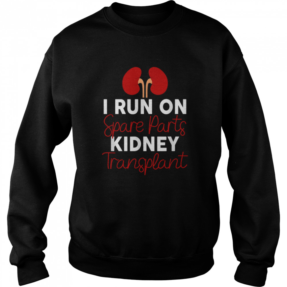I Run On Spare Parts Kidney Transplant Organ Donor Idea Shirt Unisex Sweatshirt