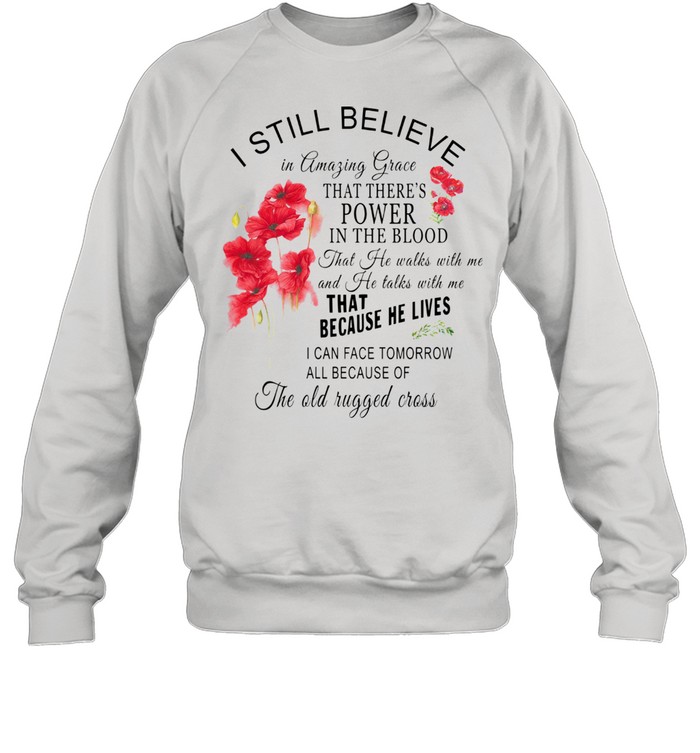 I Still Believe In Amazing Grace That There'S Power In The Blood That Because He Lives  Unisex Sweatshirt