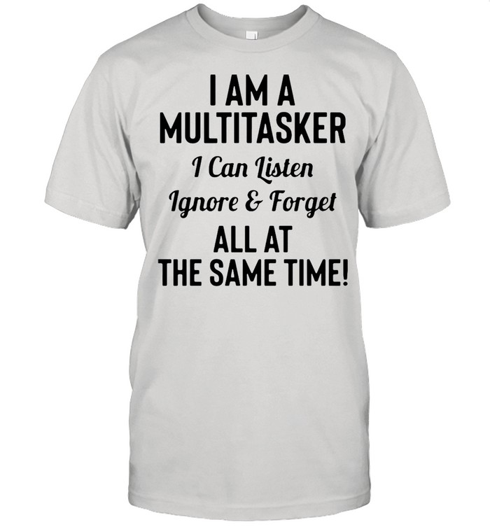 I’m A Multitasker I Can Listen Ignore & Forget All At The Same Time T-shirt Classic Men's T-shirt