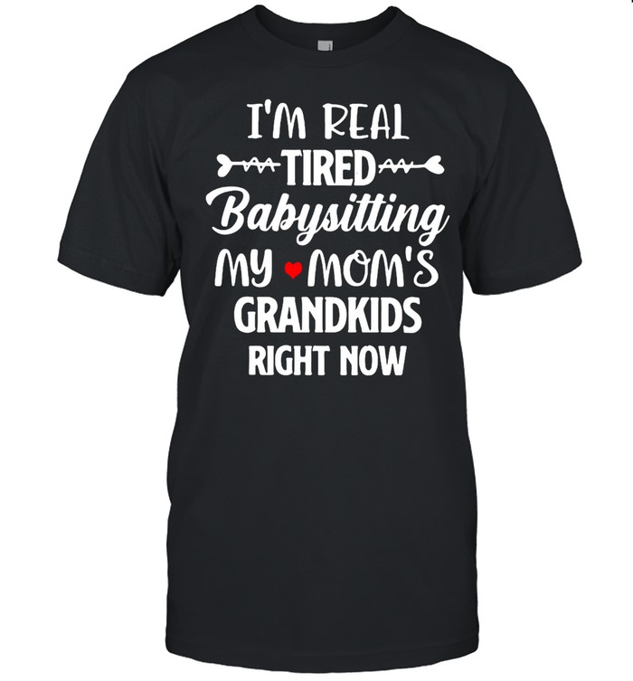 I’m Real Tired Babysitting My Mom’s Grandkids Right Now T-shirt Classic Men's T-shirt