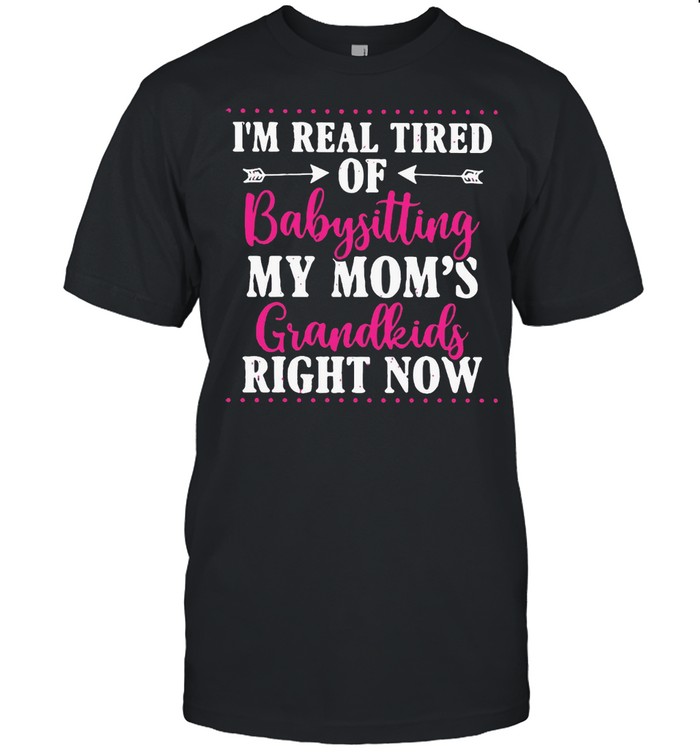 I’m Real Tired Of Babysitting My Mom’s Grandkids Right Now T-shirt Classic Men's T-shirt