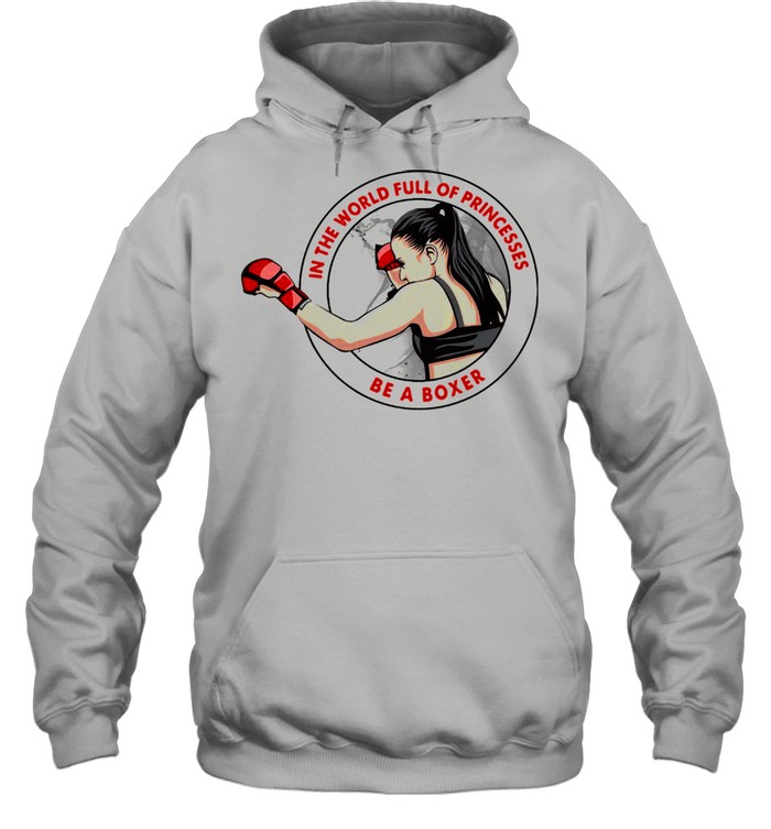 In The World Full Of Princesses Be A Boxer  Unisex Hoodie
