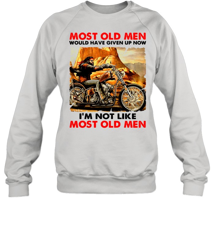 Most Old Men Would Have Given Up Now I'm Not Like Most Old Men  Unisex Sweatshirt