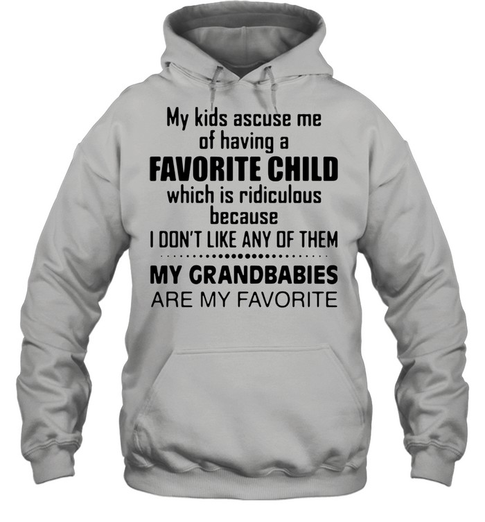 My Kids Accuse Me Of Having A Favorite Child Which Is Ridiculous Shirt Unisex Hoodie
