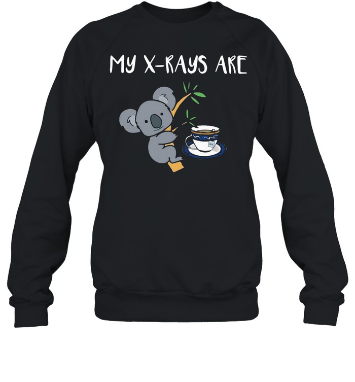 My X-Rays Are Koala Tea Quality T-Shirt Unisex Sweatshirt