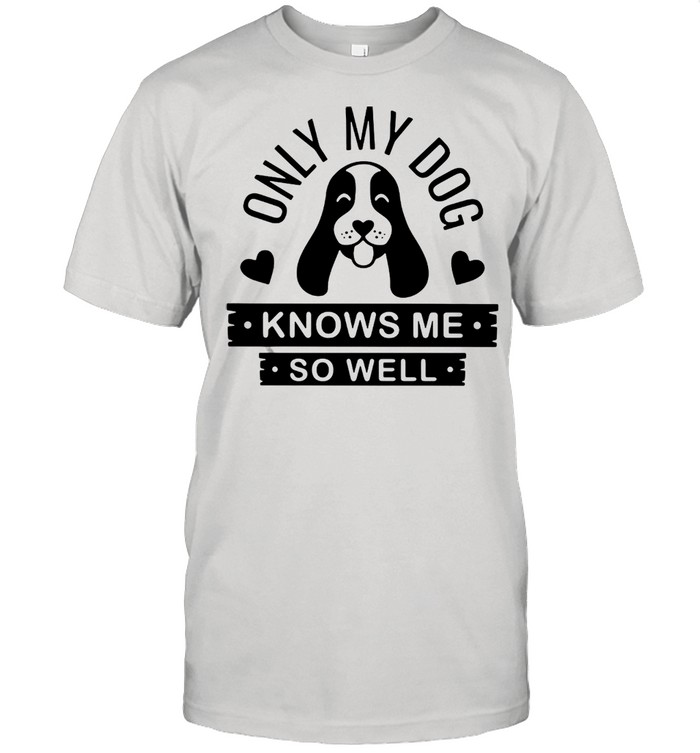 Only My Dog Knows Me So Well T-shirt Classic Men's T-shirt
