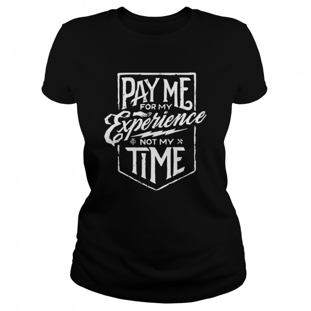 Pay me for my experience not my time shirt Classic Women's T-shirt