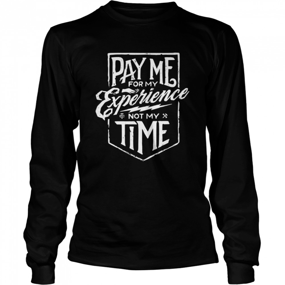 Pay me for my experience not my time shirt Long Sleeved T-shirt