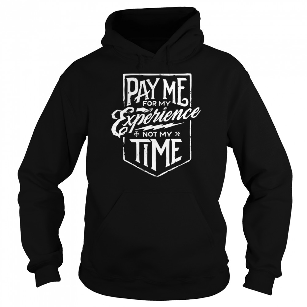 Pay me for my experience not my time shirt Unisex Hoodie