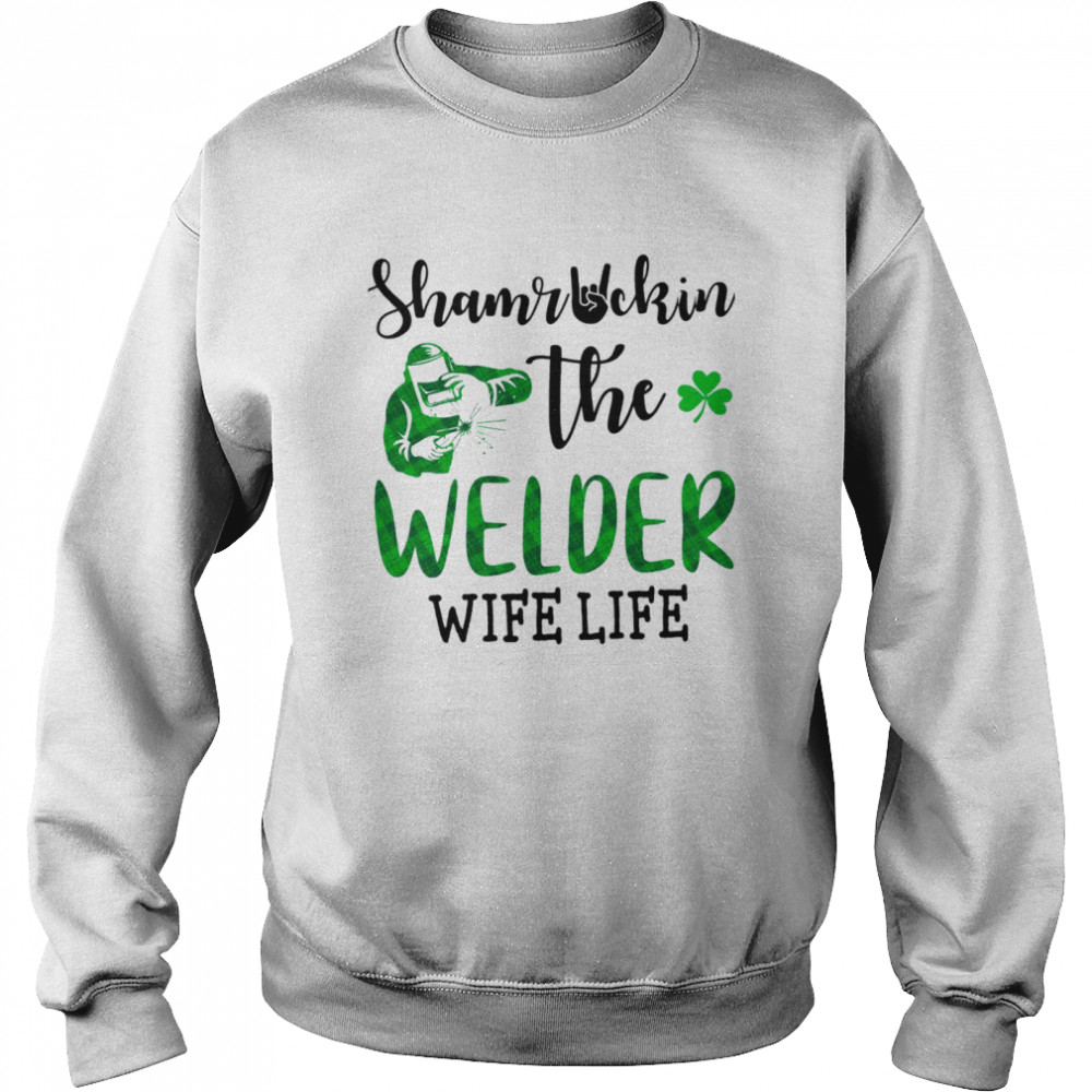 Shamruckin The Welder Wife Life Shirt Unisex Sweatshirt