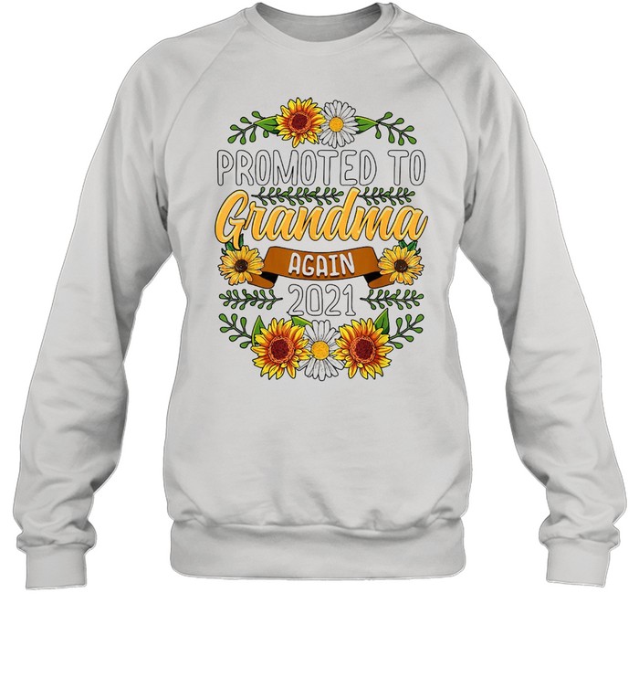 Sunflower Promoted To Grandma Again 2021 T-Shirt Unisex Sweatshirt