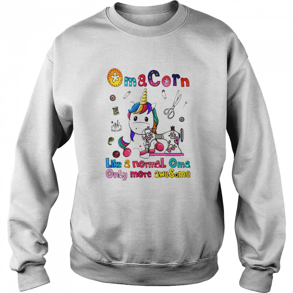 Unicorn Oma Corn Like A Normal Oma Only More Awesome Shirt Unisex Sweatshirt