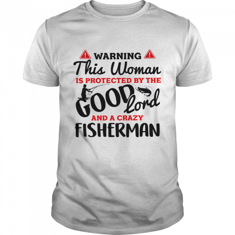 Warning this woman is protected by the good lord and a crazy fisherman shirt Classic Men's T-shirt